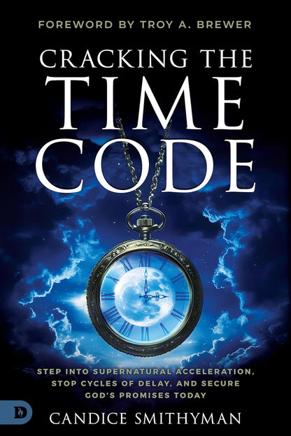 Cracking the Time Code: Step Into Supernatural Acceleration, Stop Cycles of Delay, and Secure God's Promises Today